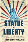 Statue of Liberty: The History of America's Most - History Titans - 9781393861379