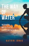"The Way of Water. Women Meditate Differently" - Katrin Jonas - 9781393862499