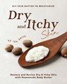 DIY Skin Butter to Moisturize Dry and Itchy Skin: Restore and Revive Dry &Itchy Skin with Homemade Body Butter - Ida Smith - 9781393880073