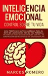 Inteligencia emocional – Control sobre tu vida: Guía práctica de autodesarrollo para el éxito en los negocios y en su vida personal: Mejore sus habilidades sociales con PNL, EQ, CBT & Autodisciplina - Marcos Romero - 9781393886242