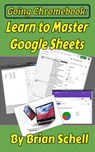 Going Chromebook: Learn to Master Google Sheets - Brian Schell - 9781393889021