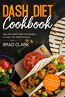 Dash Diet Cookbook: Easy and Healthy Dash Diet Recipes to Lower Your Blood Pressure. 7-Day Meal Plan and 7 Simple Rules for Weight Loss - Brad Clark - 9781393889670