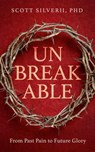 UnBreakable: From Past Pain to Future Glory - Scott Silverii - 9781393895428