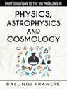 Brief Solutions to the Big Problems in Physics, Astrophysics and Cosmology second edition - Balungi Francis - 9781393898559