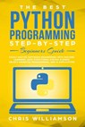 The Best Python Programming Step-By-Step Beginners Guide Easily Master Software engineering with Machine Learning, Data Structures, Syntax, Django Object-Oriented Programming, and AI application - Chris Williamson - 9781393903550