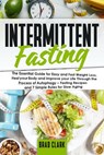 Intermittent Fasting: The Essential Guide for Easy and Fast Weight Loss, Heal your Body and Improve your Life Through the Process of Autophagy – Fasting Recipes and 7 Simple rules for Slow Aging - Brad Clark - 9781393905271