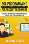 SQL Programming & Database Management For Absolute Beginners SQL Server, Structured Query Language Fundamentals: "Learn - By Doing" Approach And Master SQL - William Sullivan - 9781393907060