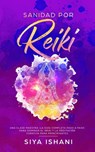 Sanidad por Reiki - Una clase maestra :La guía completa paso a paso para dominar el reiki y la meditación curativa para principiantes - Siya Ishani - 9781393922612
