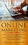 Online Marketing: Discover the Secrets to Digital Marketing and Social Media Marketing - Turn your Business or Personal Brand into a Money Making Machine - Michael Branding - 9781393927280