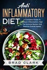 Anti Inflammatory Diet: The Cоmplеtе Bеginners Guide tо Heal the Immune System, Reduce Inflammation in Our Body, Lose Weight and Improve Health - Brad Clark - 9781393931133