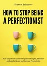 How to Stop Being a Perfectionist - Steven Schuster - 9781393935711
