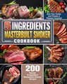 5 Ingredients Masterbuilt Smoker Cookbook:200 Newest 5-Ingredient Masterbuilt Smoker Recipes to Give Your Family and Friends A Pleasant Surprise! - Bill West ; Nancy Patterson - 9781393949077