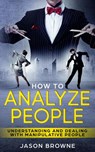 How to Analyze People: Understanding And Dealing With Manipulative People - Jason Browne - 9781393952190