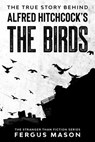 The True Story Behind Alfred Hitchcock’s The Birds - Fergus Mason - 9781393964919
