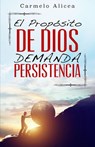 El Proposito de Dios Demanda Persistencia - Carmelo Alicea - 9781393967361