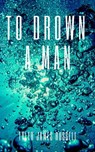 To Drown a Man - Tyler James Russell - 9781393969945