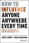 How to Influence Anyone, Anywhere, Every Time - Colin James ; Erica Bagshaw - 9781394248643