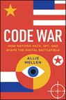 Code War: How Nations Hack, Spy, and Shape the Digital Battlefield - Alexandrea Mellen - 9781394285570