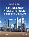 Emergency Pressure Relief System Design - Dilip (Design and Safety Das - 9781394286416
