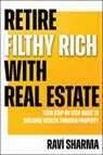Retire Filthy Rich with Real Estate - Ravi Sharma - 9781394324408