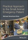 Practical Approach to the Small Animal Emergency Patient - Michael (VCA South Shore Animal Hospital Verschoor-Kirss - 9781394334520