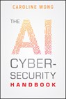 The AI Cybersecurity Handbook - Caroline Wong - 9781394340866