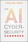 The AI Cybersecurity Handbook - Caroline Wong - 9781394340873