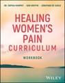 Healing Women's Pain Curriculum, Workbook - Sophia Murphy ; Dan Griffin ; Jonathan De Carlo - 9781394344932