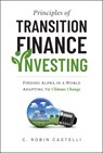 Principles of Transition Finance Investing - C. Robin Castelli - 9781394351732