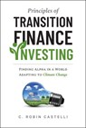 Principles of Transition Finance Investing - C. Robin Castelli - 9781394351749