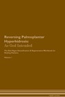 Reversing Palmoplantar Hyperhidrosis: As God Intended The Raw Vegan Plant-Based Detoxification & Regeneration Workbook for Healing Patients. Volume 1 - Health Central - 9781395211776