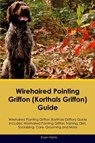 Wirehaired Pointing Griffon (Korthals Griffon) Guide Wirehaired Pointing Griffon Guide Includes - Evan Harris - 9781395862459