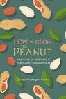 How to Grow the Peanut - George Washington Carver - 9781396318146