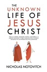 The Unknown Life of Jesus Christ - Nicholas Notovitch - 9781396318443