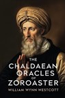 The Chaldaean Oracles of Zoroaster - William Wynn Westcott - 9781397669384