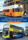 Rail Replacement Buses: London and the South East - Malcolm Batten - 9781398108684