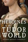 Heroines of the Tudor World - Sharon Bennett Connolly - 9781398109735