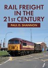 Rail Freight in the 21st Century - Paul D. Shannon - 9781398111844