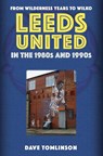 Leeds United in the 1980s and 1990s - Dave Tomlinson - 9781398114197