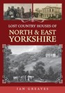 Lost Country Houses of North and East Yorkshire - Ian Greaves - 9781398116245