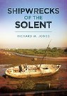 Shipwrecks of the Solent - Richard M. Jones - 9781398117501