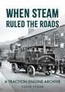 When Steam Ruled the Roads - Colin Tyson - 9781398119666