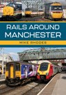 Rails Around Manchester - Mike Rhodes - 9781398121034