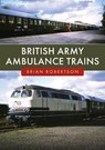 British Army Ambulance Trains - Brian Robertson - 9781398123434