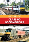 40 Years of Class 90 Locomotives - John Jackson - 9781398124493