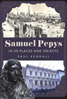 Samuel Pepys in 50 Places and Objects - Paul Kendall - 9781398128637