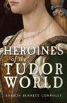 Heroines of the Tudor World - Sharon Bennett Connolly - 9781398133518