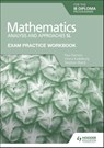Exam Practice Workbook for Mathematics for the IB Diploma: Analysis and approaches SL - Paul Fannon ; Vesna Kadelburg ; Stephen Ward - 9781398321182