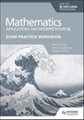 Exam Practice Workbook for Mathematics for the IB Diploma: Applications and interpretation SL - Paul Fannon ; Vesna Kadelburg ; Stephen Ward - 9781398321892