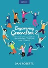 Empowering Generation Z: How and why leadership opportunities can inspire your students - Dan Roberts - 9781398382763